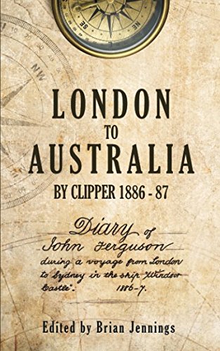 Beispielbild fr London to Australia by Clipper 1886-87: Diary of John Ferguson during a voyage from London to Sydney in the ship "Windsor Castle" 1886-87 zum Verkauf von WorldofBooks