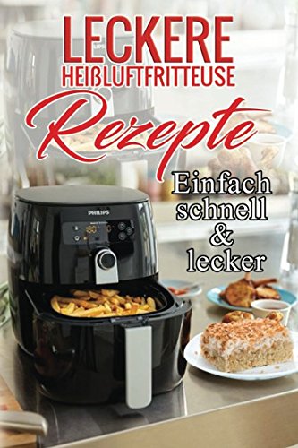 Stock image for Leckere Heissluftfritteuse Rezepte : Einfach schnell & lecker for sale by Revaluation Books