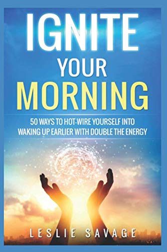 Beispielbild fr Ignite Your Morning: 50 Ways to hot-wire yourself into waking up earlier with double the energy zum Verkauf von ThriftBooks-Atlanta