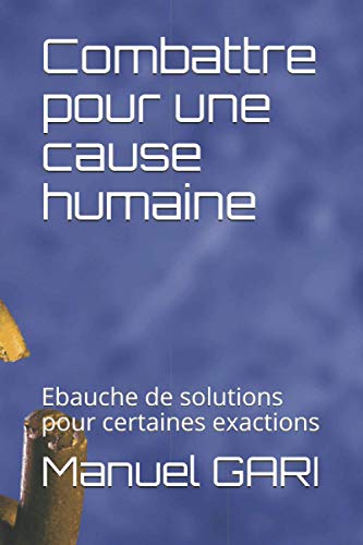 Stock image for Combattre pour une cause humaine: Ebauche de solutions pour certaines exactions for sale by Revaluation Books