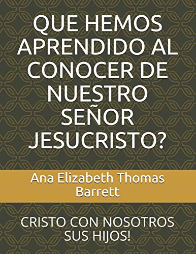 9781983341113: QUE HEMOS APRENDIDO AL CONOCER DE NUESTRO SEOR JESUCRISTO?: CRISTO CON NOSOTROS SUS HIJOS! (Spanish Edition)