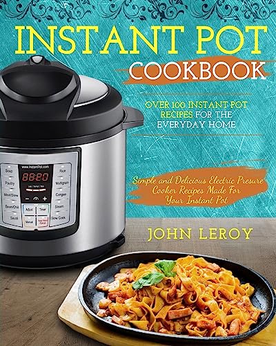 Beispielbild fr Instant Pot Cookbook : Over 100 Instant Pot Recipes for the Everyday Home - Simple and Delicious Electric Pressure Cooker Recipes Made for Your Instant Pot zum Verkauf von Better World Books