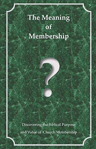 Stock image for The Meaning of Membership: Discovering the Biblical Purpose and Value of Church Membership for sale by Lucky's Textbooks