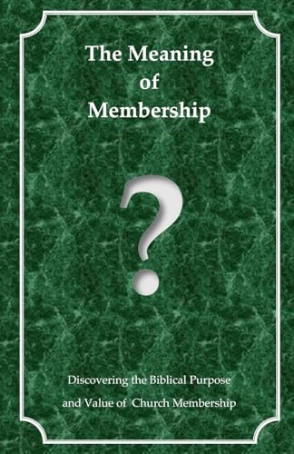 Stock image for The Meaning of Membership: Discovering the Biblical Purpose and Value of Church Membership for sale by Lucky's Textbooks