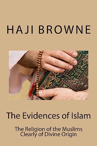 Stock image for The Evidences of Islam: The Religion of the Muslims Clearly of Divine Origin for sale by Lucky's Textbooks