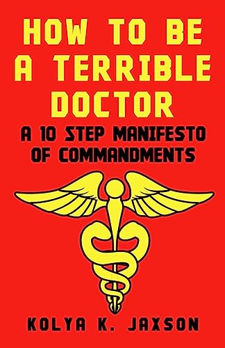 Imagen de archivo de How To Be A Terrible Doctor: A 10 Step Manifesto of Commandments a la venta por Lucky's Textbooks