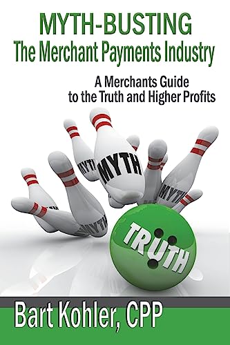 Imagen de archivo de Myth-Busting The Merchant Payments Industry: A Merchants Guide to the Truth and Higher Profits a la venta por Save With Sam