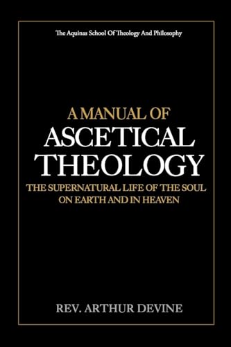 9781983509667: A Manual of Ascetical Theology: The Supernatural Life of the Soul on Earth and in Heaven