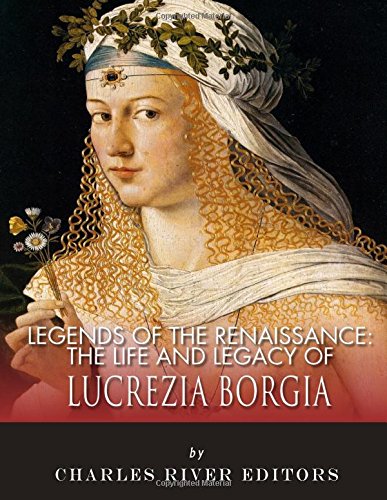 9781983539060: Legends of the Renaissance: The Life and Legacy of Lucrezia Borgia