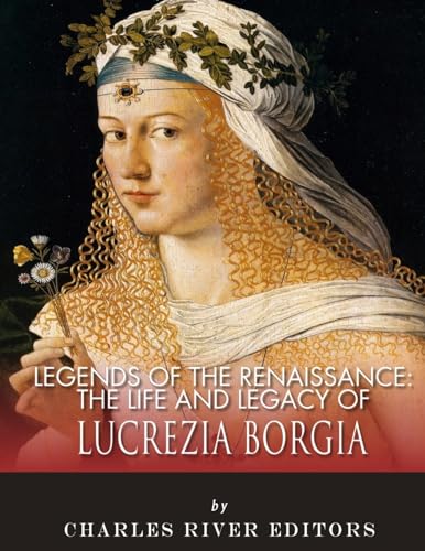 9781983539060: Legends of the Renaissance: The Life and Legacy of Lucrezia Borgia