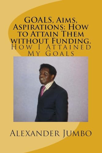 Beispielbild fr GOALS, Aims, Aspirations: How to Attain Them without Funding: How I Attained My Goals zum Verkauf von THE SAINT BOOKSTORE
