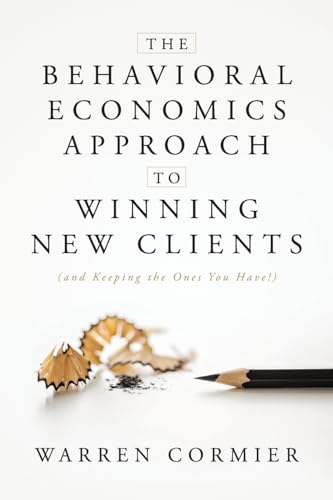 Stock image for The Behavioral Economics Approach to Winning New Clients (and Keeping the Ones You Have!) for sale by Better World Books