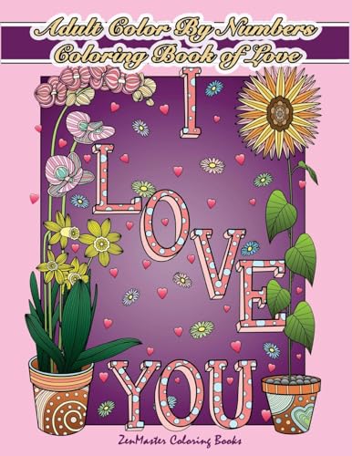 Adult Color By Numbers Coloring Book of Love: A Valentines Color By Number Coloring Book for Adults with Hearts, Flowers, Candy, Butterflies and Love Scenes for Relaxation and Stress Relief [Book]