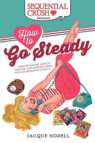 Imagen de archivo de How to Go Steady: Timeless Dating Advice, Wisdom, and Lessons from Vintage Romance Comics a la venta por California Books