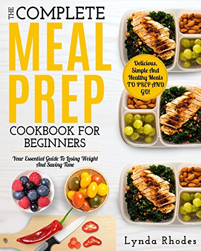 Beispielbild fr Meal Prep: The Complete Meal Prep Cookbook For Beginners: Your Essential Guide To Losing Weight And Saving Time - Delicious, Simple And Healthy Meals To Prep and Go! (Low Carb Meal Prep) zum Verkauf von HPB-Emerald