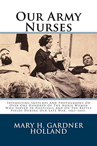 Stock image for Our Army Nurses: Interesting Sketches And Photographs Od Over One Hundred Of The Noble Women Who Served In Hospitals And On The Battle Fields During Our Late War, 1861-1865. for sale by Revaluation Books