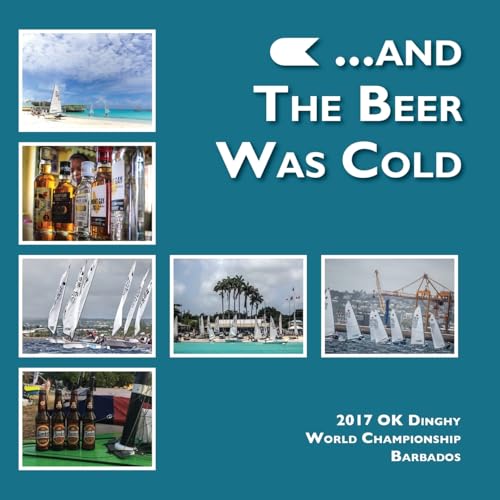 Imagen de archivo de and the beer was cold: 2017 OK Dinghy World Championship, Barbados a la venta por THE SAINT BOOKSTORE