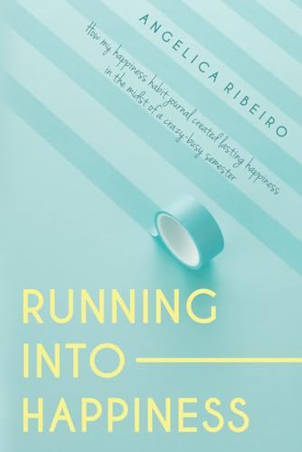 Stock image for Running into Happiness: How my happiness habit journal created lasting happiness in the midst of a crazy-busy semester for sale by HPB-Diamond