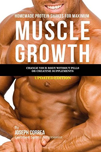 9781983789649: Homemade Protein Shakes for Maximum Muscle Growth: Change Your Body without Pills or Creatine Supplements