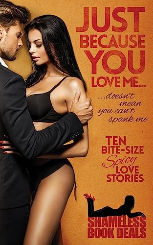 Stock image for Just Because You Love Me: Ten Bite-Size Spicy Love Stories (Shameless Book Bundles) for sale by California Books