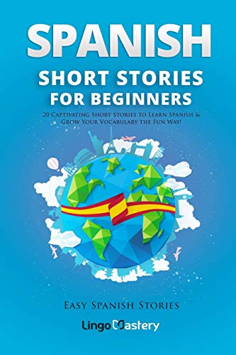 

Spanish Short Stories for Beginners: 20 Captivating Short Stories to Learn Spanish & Grow Your Vocabulary the Fun Way! (Easy Spanish Stories)