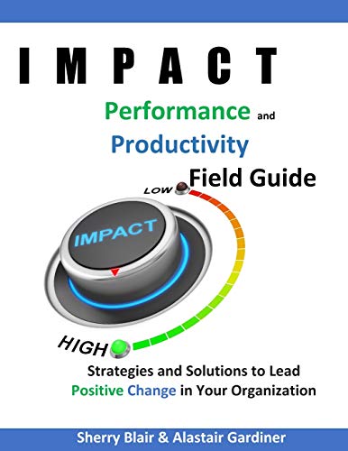 Imagen de archivo de IMPACT Performance & Productivity Field Guide: Strategies and Solutions for Leading Positive Change in Your Organization a la venta por Lucky's Textbooks