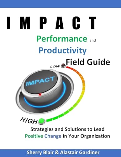 Stock image for IMPACT Performance & Productivity Field Guide: Strategies and Solutions for Leading Positive Change in Your Organization for sale by Lucky's Textbooks