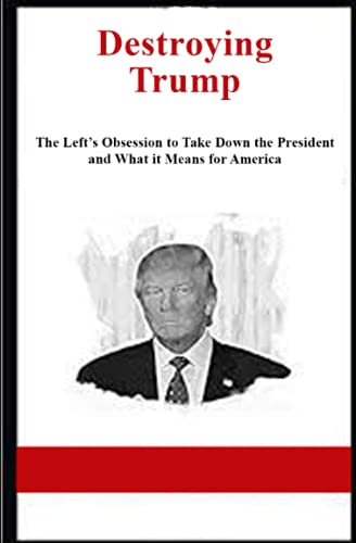 9781983897276: Destroying Trump: The Left s Obsession to Take Down the President and What It Means for America