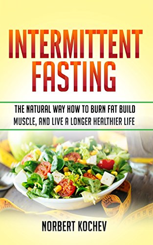 Imagen de archivo de Intermittent Fasting: The Natural Way How to Burn Fat ,Build Muscle and Live a Longer Healthier Life a la venta por Revaluation Books