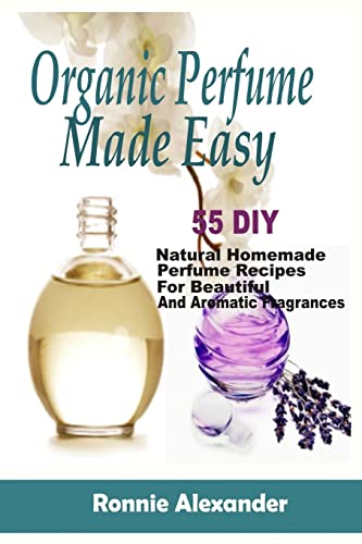 Beispielbild fr Organic Perfume Made Easy: 55 DIY Natural Homemade Perfume Recipes For Beautiful And Aromatic Fragrances zum Verkauf von THE SAINT BOOKSTORE
