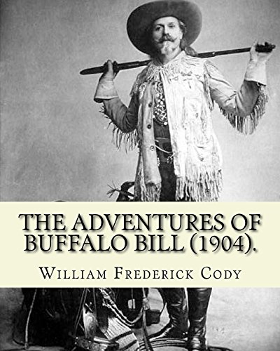 Imagen de archivo de The adventures of Buffalo Bill (1904). By: William Frederick Cody "Buffalo Bill" William Frederick "Buffalo Bill" Cody (February 26, 1846 - January 10, 1917) was an American scout, bison hunter, and showman. a la venta por THE SAINT BOOKSTORE