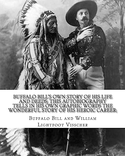 Stock image for Buffalo Bill's Own Story of His Life and Deeds; This Autobiography Tells in His Own Graphic Words the Wonderful Story of His Heroic Career; By: Buffalo Bill and William Lightfoot Visscher: Illustrated with Rare Engravings and Photographs. for sale by THE SAINT BOOKSTORE