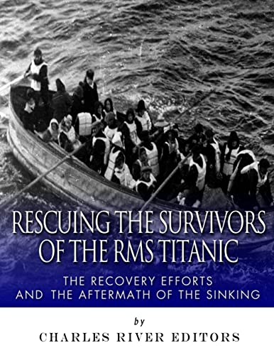 Stock image for Rescuing the Survivors of the RMS Titanic: The Recovery Efforts and the Aftermath of the Sinking for sale by THE SAINT BOOKSTORE