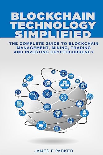 Imagen de archivo de Blockchain Technology Simplified: The Complete Guide to Blockchain Management, Mining, Trading and Investing Cryptocurrency a la venta por THE SAINT BOOKSTORE