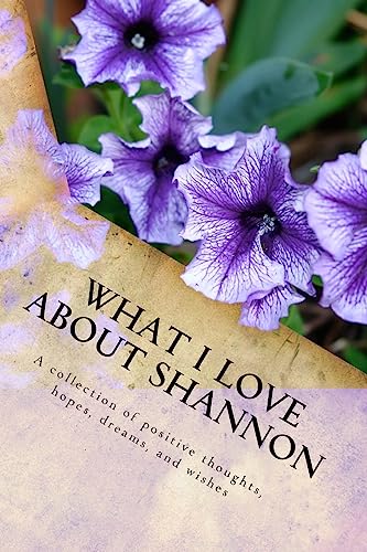 Stock image for What I Love About Shannon: A collection of positive thoughts, hopes, dreams, and wishes for sale by Lucky's Textbooks