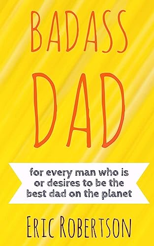 Beispielbild fr Badass Dad : For Every Man Who Is or Desires to Be the Best Dad on the Planet zum Verkauf von Better World Books
