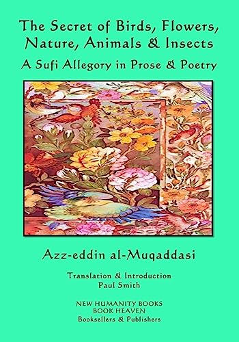 The Secret of Birds, Flowers, Nature, Animals & Insects: A Sufi Allegory in Prose & Poetry (Paperback) - Azz-Eddin Al-Muqaddasi