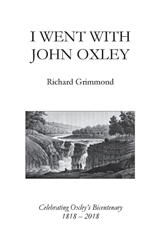 Stock image for I Went with John Oxley: Celebrating Oxley's Bicentenary 1818 - 2018 for sale by THE SAINT BOOKSTORE