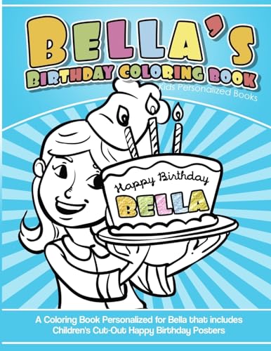 Beispielbild fr Bella's Birthday Coloring Book Kids Personalized Books: A Coloring Book Personalized for Bella that includes Children's Cut Out Happy Birthday Posters zum Verkauf von Save With Sam