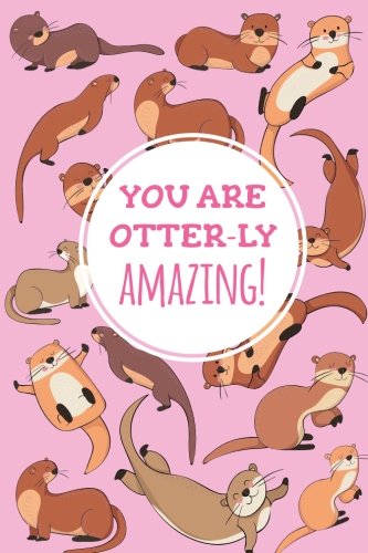 Stock image for You Are Otter-ly Amazing: Cute Otter Journal for Girls; Blank lined Journal with Inspirational Quotes for Girls for sale by ThriftBooks-Atlanta