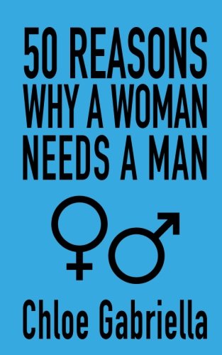 50 Reasons Why A Woman Needs A Man - Gabriella, Chloe
