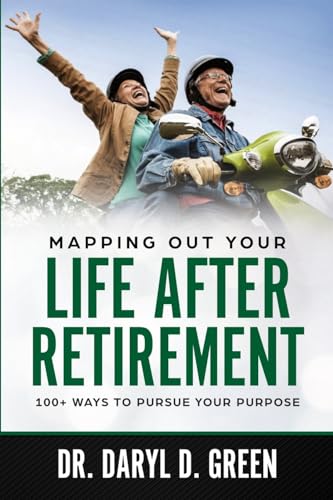 Stock image for Mapping Out Your Life After Retirement: 100+ Ways To Pursue Your Purpose for sale by ThriftBooks-Atlanta