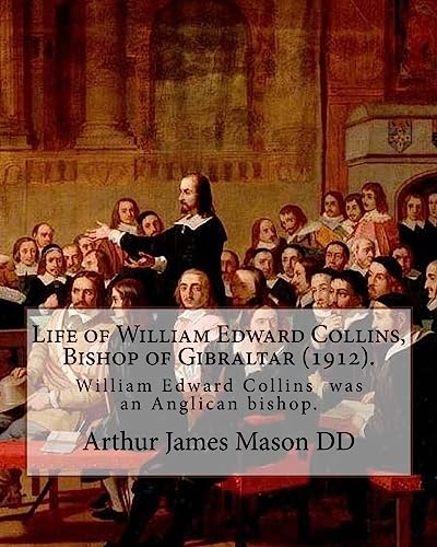 Beispielbild fr Life of William Edward Collins, Bishop of Gibraltar (1912). By: Arthur James Mason DD: William Edward Collins (18 February 1867 ? 22 March 1911) was . of Gibraltar from 1904 until his death. zum Verkauf von Lucky's Textbooks