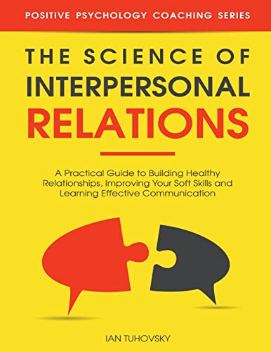 Beispielbild fr The Science of Interpersonal Relations: A Practical Guide to Building Healthy Relationships, Improving Your Soft Skills and Learning Effective . (Master Your Communication and Social Skills) zum Verkauf von Lexington Books Inc