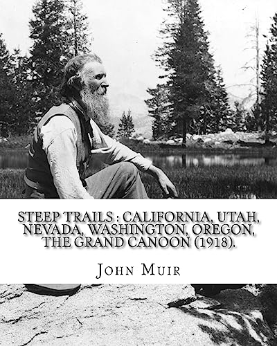 Stock image for Steep trails: California, Utah, Nevada, Washington, Oregon, the Grand Canon (1918). By: John Muir, edited By: William Frederic Bade with illustrations for sale by THE SAINT BOOKSTORE