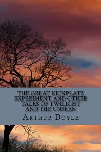 Stock image for The Great Keinplatz Experiment and Other Tales of Twilight and the Unseen by Arthur Conan Doyle: The Great Keinplatz Experiment and Other Tales of Twilight and the Unseen by Arthur Conan Doyle for sale by Revaluation Books