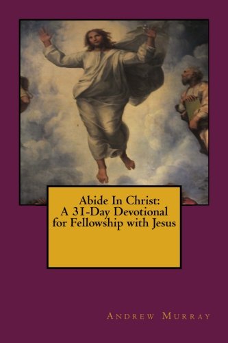 Stock image for Abide In Christ: A 31-Day Devotional for Fellowship with Jesus for sale by ThriftBooks-Dallas