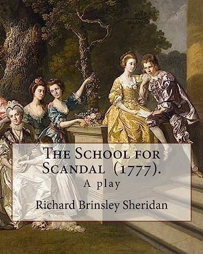 Stock image for The School for Scandal (1777). By: Richard Brinsley Sheridan: The School for Scandal is a play written by Richard Brinsley Sheridan. It was first . London at Drury Lane Theatre on 8 May 1777. [Soft Cover ] for sale by booksXpress