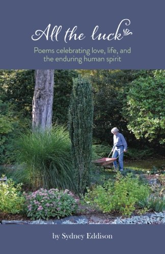 Stock image for All the Luck: Poems Celebrating Love, Life, and the Enduring Human Spirit for sale by SecondSale