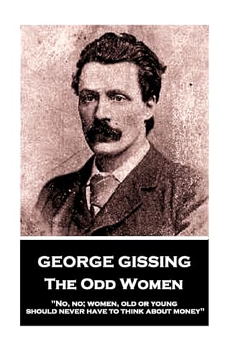 Stock image for George Gissing - The Odd Women: No, no; women, old or young, should never have to think about money for sale by ThriftBooks-Atlanta